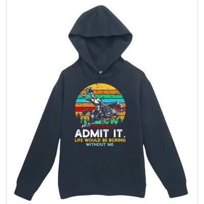 Admit It Life Would Be Boring Without Me Urban Pullover Hoodie