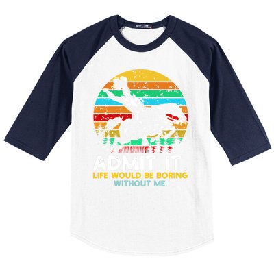 Admit It Life Would Be Boring Without Me Baseball Sleeve Shirt