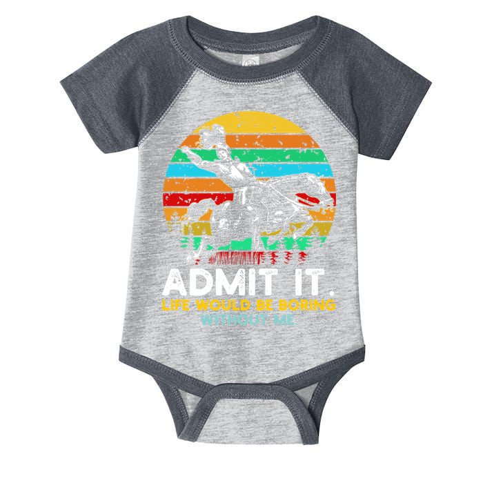 Admit It Life Would Be Boring Without Me Infant Baby Jersey Bodysuit