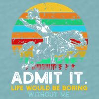 Admit It Life Would Be Boring Without Me Sueded Cloud Jersey T-Shirt