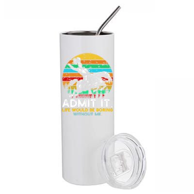 Admit It Life Would Be Boring Without Me Stainless Steel Tumbler