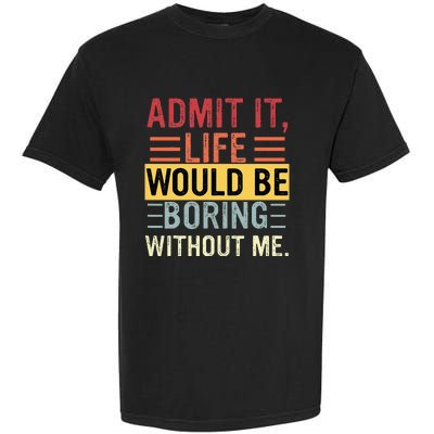 Admit It Life Would Be Boring Without Me Funny Saying Retro Garment-Dyed Heavyweight T-Shirt