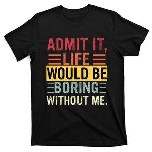 Admit It Life Would Be Boring Without Me Funny Saying Retro T-Shirt