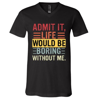 Admit It Life Would Be Boring Without Me Funny Saying Retro V-Neck T-Shirt