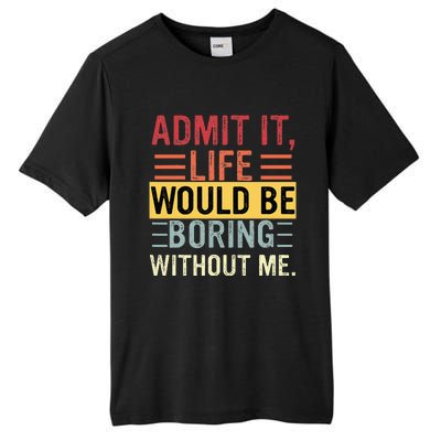 Admit It Life Would Be Boring Without Me Funny Saying Retro Tall Fusion ChromaSoft Performance T-Shirt