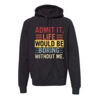 Admit It Life Would Be Boring Without Me Funny Saying Retro Premium Hoodie