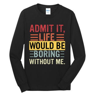 Admit It Life Would Be Boring Without Me Funny Saying Retro Tall Long Sleeve T-Shirt