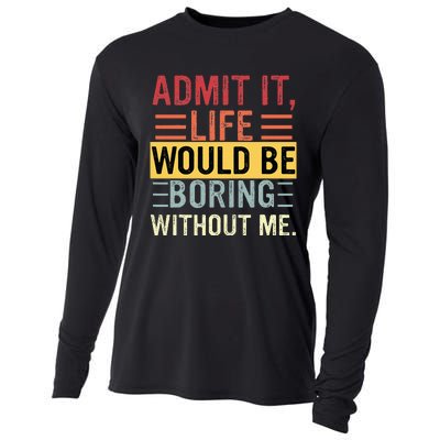 Admit It Life Would Be Boring Without Me Funny Saying Retro Cooling Performance Long Sleeve Crew