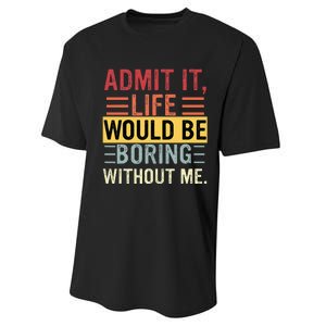 Admit It Life Would Be Boring Without Me Funny Saying Retro Performance Sprint T-Shirt