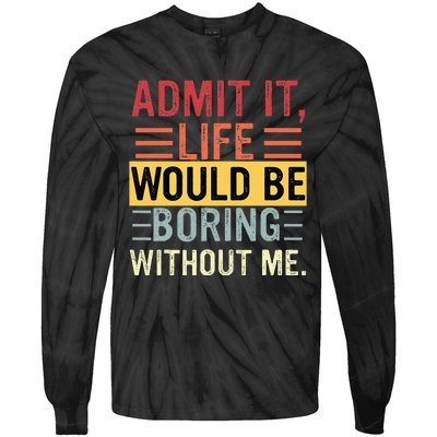 Admit It Life Would Be Boring Without Me Funny Saying Retro Tie-Dye Long Sleeve Shirt