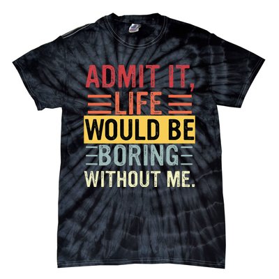 Admit It Life Would Be Boring Without Me Funny Saying Retro Tie-Dye T-Shirt