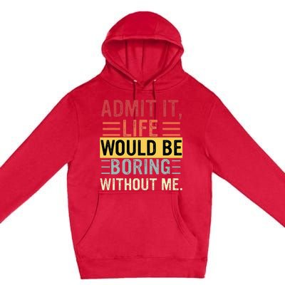 Admit It Life Would Be Boring Without Me Funny Saying Retro Premium Pullover Hoodie