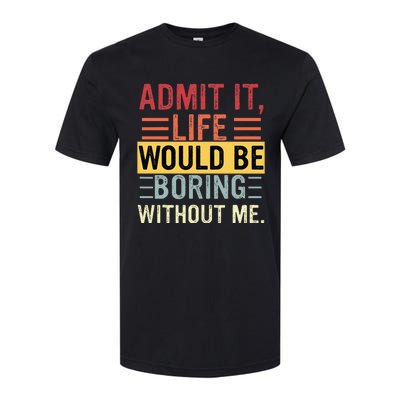 Admit It Life Would Be Boring Without Me Funny Saying Retro Softstyle CVC T-Shirt