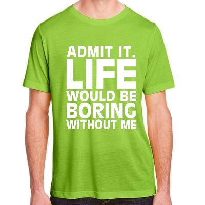 Admit It Life Would Be Boring Without Me Funny Saying Adult ChromaSoft Performance T-Shirt