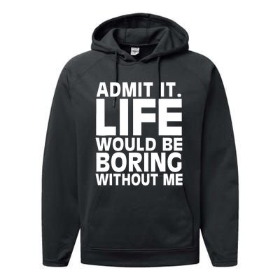 Admit It Life Would Be Boring Without Me Funny Saying Performance Fleece Hoodie