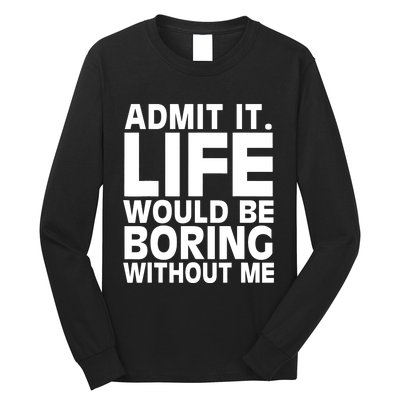 Admit It Life Would Be Boring Without Me Funny Saying Long Sleeve Shirt