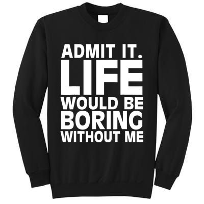 Admit It Life Would Be Boring Without Me Funny Saying Sweatshirt