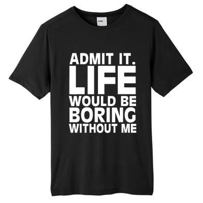 Admit It Life Would Be Boring Without Me Funny Saying Tall Fusion ChromaSoft Performance T-Shirt