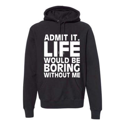 Admit It Life Would Be Boring Without Me Funny Saying Premium Hoodie