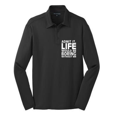 Admit It Life Would Be Boring Without Me Funny Saying Silk Touch Performance Long Sleeve Polo