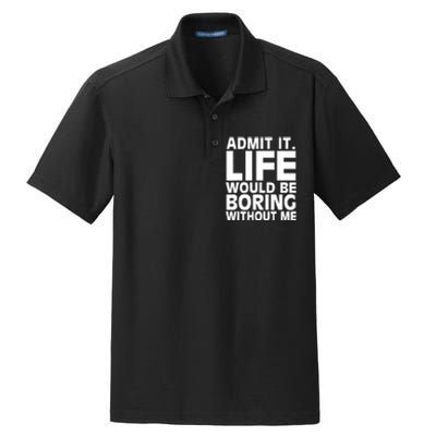 Admit It Life Would Be Boring Without Me Funny Saying Dry Zone Grid Polo