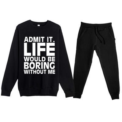 Admit It Life Would Be Boring Without Me Funny Saying Premium Crewneck Sweatsuit Set