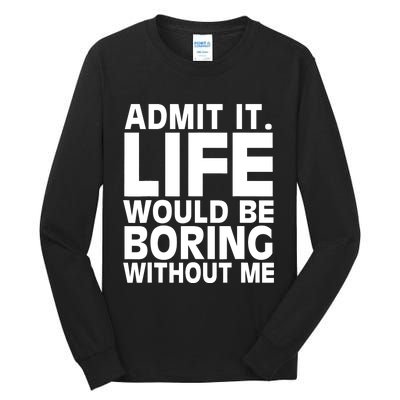 Admit It Life Would Be Boring Without Me Funny Saying Tall Long Sleeve T-Shirt