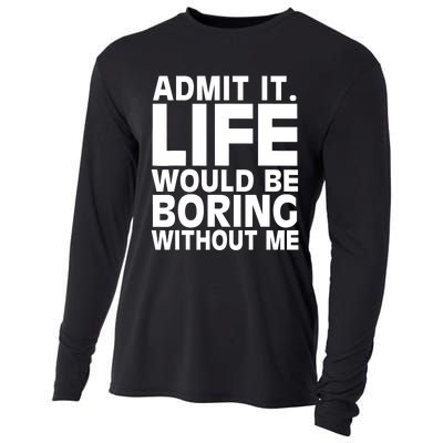 Admit It Life Would Be Boring Without Me Funny Saying Cooling Performance Long Sleeve Crew