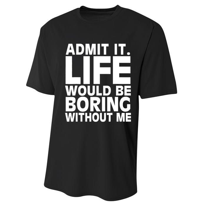 Admit It Life Would Be Boring Without Me Funny Saying Performance Sprint T-Shirt