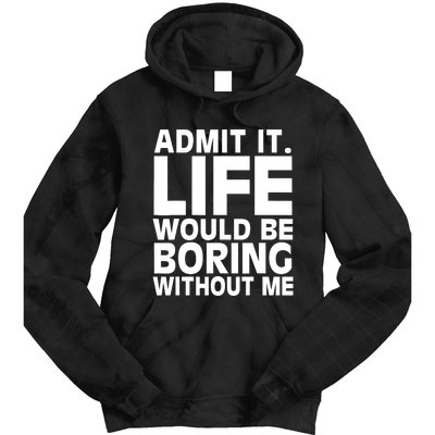 Admit It Life Would Be Boring Without Me Funny Saying Tie Dye Hoodie