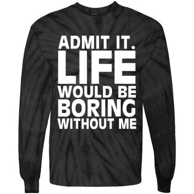 Admit It Life Would Be Boring Without Me Funny Saying Tie-Dye Long Sleeve Shirt