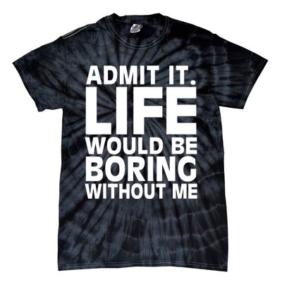 Admit It Life Would Be Boring Without Me Funny Saying Tie-Dye T-Shirt