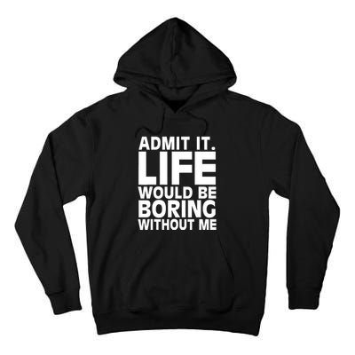 Admit It Life Would Be Boring Without Me Funny Saying Tall Hoodie