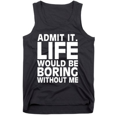 Admit It Life Would Be Boring Without Me Funny Saying Tank Top