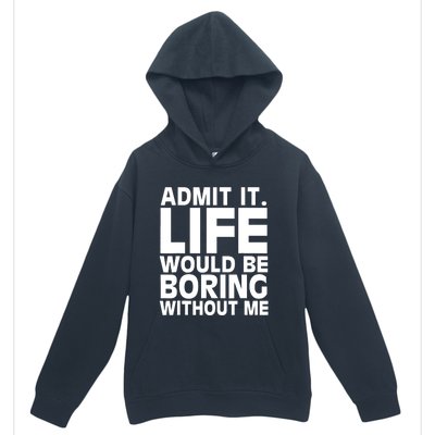 Admit It Life Would Be Boring Without Me Funny Saying Urban Pullover Hoodie