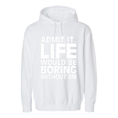 Admit It Life Would Be Boring Without Me Funny Saying Garment-Dyed Fleece Hoodie