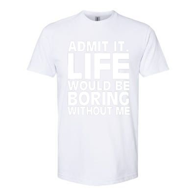 Admit It Life Would Be Boring Without Me Funny Saying Softstyle® CVC T-Shirt