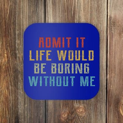 Admit It Life Would Be Boring Without Me Funny Retro Saying Coaster