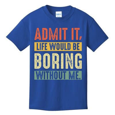 Admit It Life Would Be Boring Without Me Funny Saying Retro  Kids T-Shirt