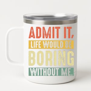 Admit It Life Would Be Boring Without Me Funny Saying Retro  12 oz Stainless Steel Tumbler Cup