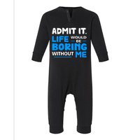 Admit It Life Would Be Boring Without Me Funny Saying Infant Fleece One Piece