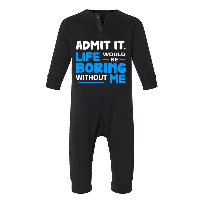 Admit It Life Would Be Boring Without Me Funny Saying Infant Fleece One Piece