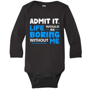 Admit It Life Would Be Boring Without Me Funny Saying Baby Long Sleeve Bodysuit