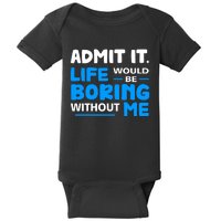 Admit It Life Would Be Boring Without Me Funny Saying Baby Bodysuit