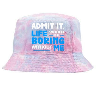 Admit It Life Would Be Boring Without Me Funny Saying Tie-Dyed Bucket Hat