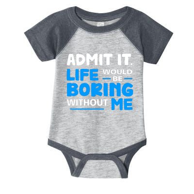 Admit It Life Would Be Boring Without Me Funny Saying Infant Baby Jersey Bodysuit