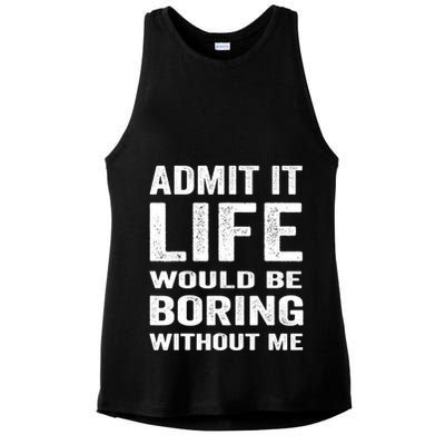 Admit It Life Would Be Boring Without Me Funny Saying Ladies PosiCharge Tri-Blend Wicking Tank
