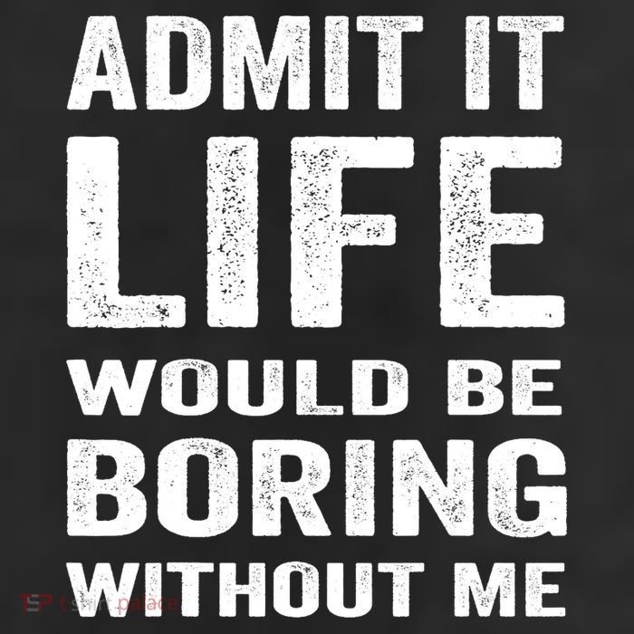 Admit It Life Would Be Boring Without Me Funny Saying Cool Comfort Performance Bucket Hat