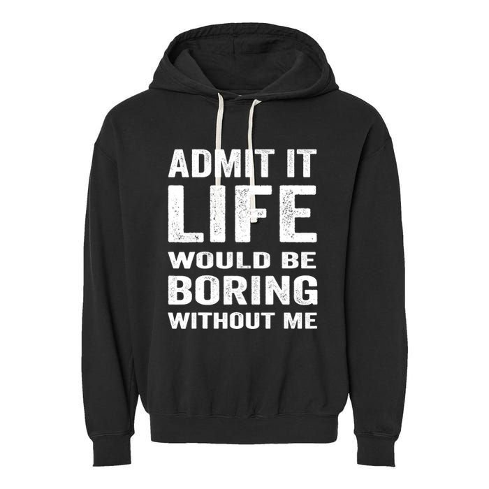 Admit It Life Would Be Boring Without Me Funny Saying Garment-Dyed Fleece Hoodie