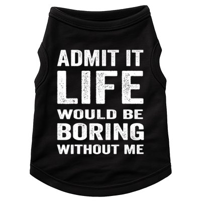 Admit It Life Would Be Boring Without Me Funny Saying Doggie Tank